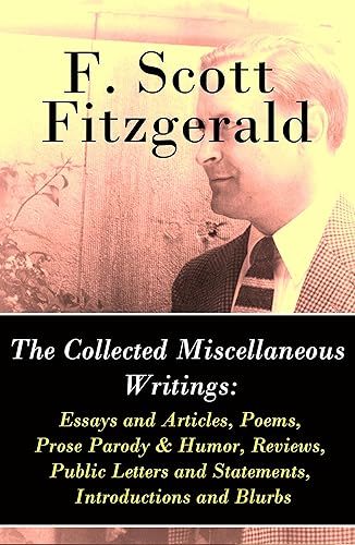 The Collected Miscellaneous Writings: Essays and Articles + Poems + Prose Parody &amp; Humor + Reviews + Public Letters and Statements + Introductions and Blurbs