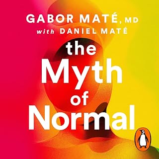 The Myth of Normal: Trauma, Illness & Healing in a Toxic Culture