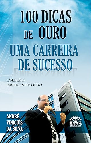 100 dicas de ouro para uma carreira de sucesso (Portuguese Edition)