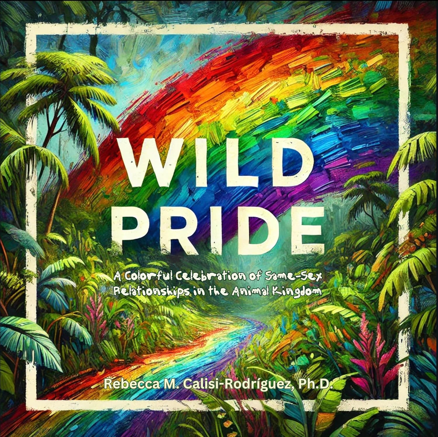 Wild Pride: A Colorful Celebration of Same-Sex Relationships in the Animal Kingdom      Kindle Edition
