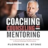 Coaching, Counseling & Mentoring, Second Edition: How to Choose & Use the Right Technique to Boost Employee Performance