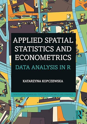 Applied Spatial Statistics and Econometrics: Data Analysis in R (Routledge Advanced Texts in Economics and Finance)