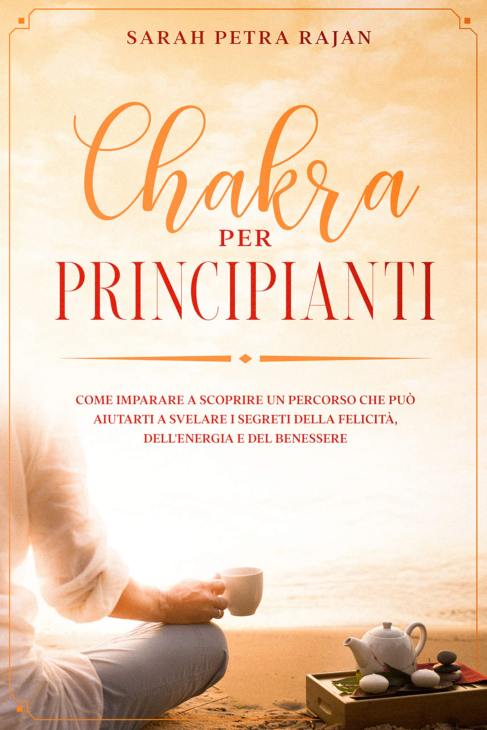 Chakra per principianti: come imparare a scoprire un percorso che può aiutarti a svelare i segreti della felicità, dell'energia e del benessere. (Italian Edition)