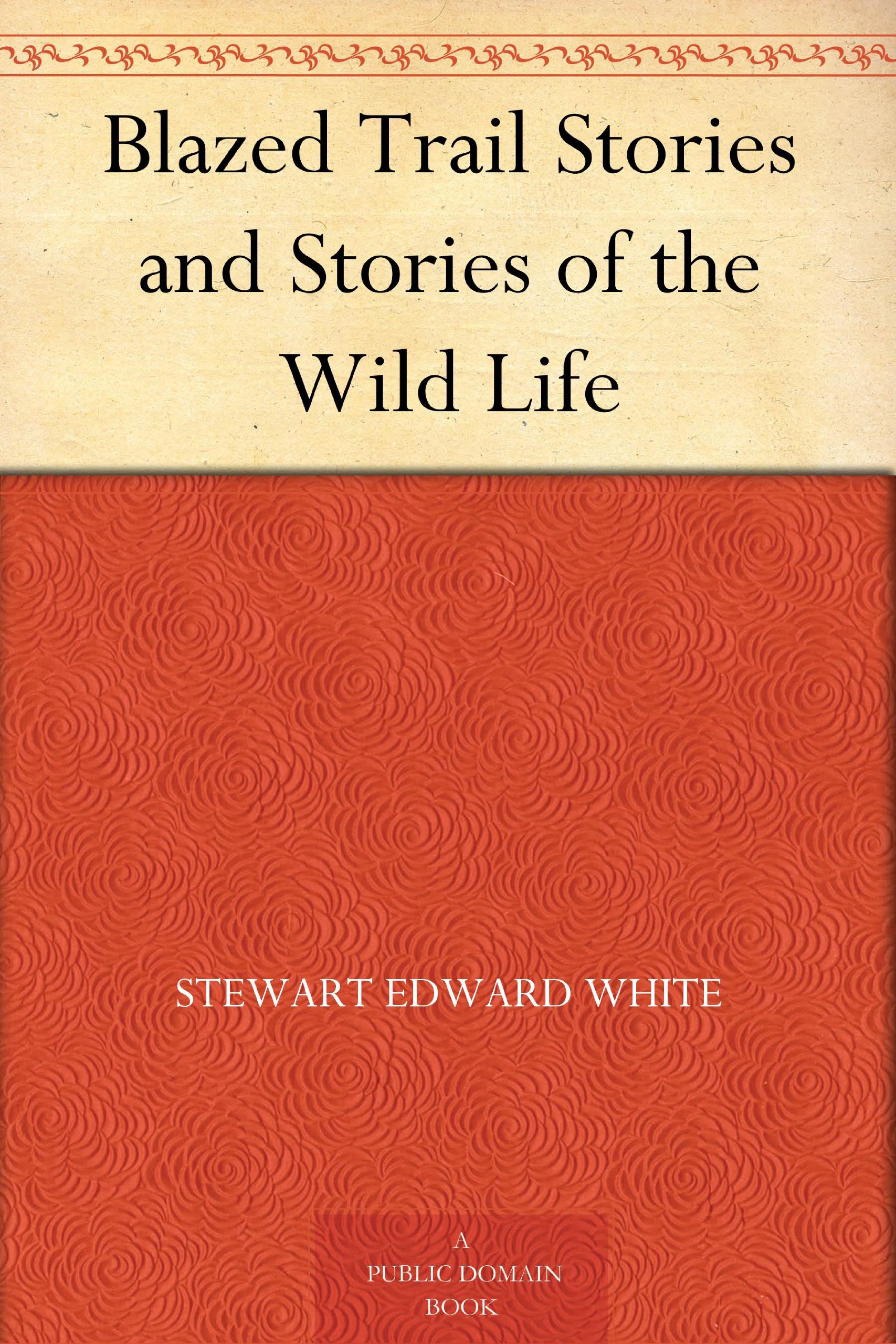 Stewart Edward WhiteBlazed Trail Stories And Stories Of The Wild Life