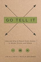 Go Tell It: How--and Why--to Report God's Stories in Words, Photos, and Videos
