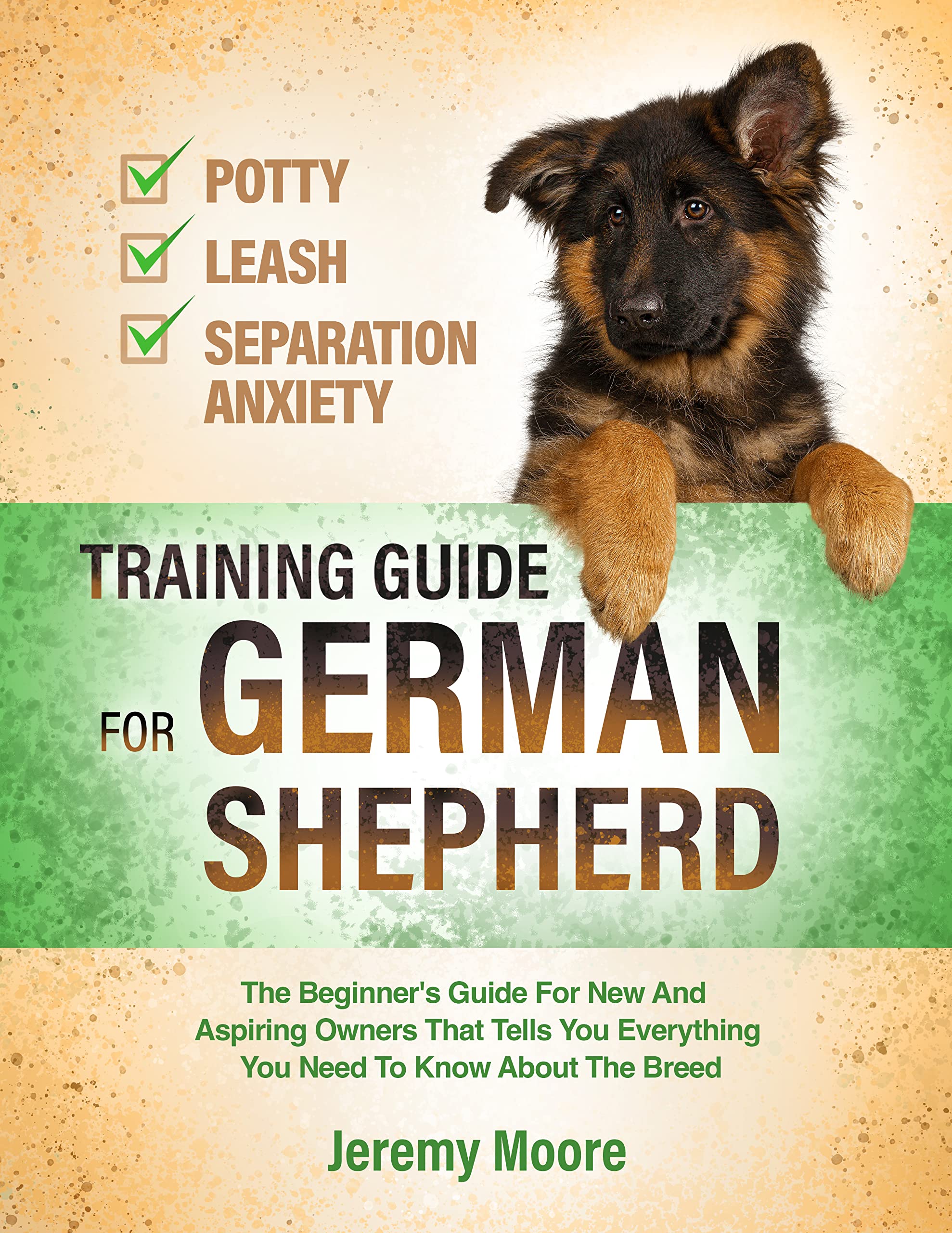 Training Guide For German Shepherd: The Beginner's Guide For New And Aspiring Owners That Tells You Everything You Need To Know About The Breed