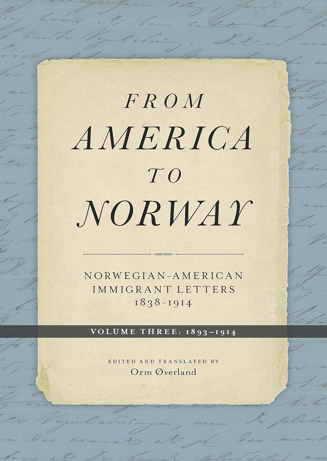 From America to Norway: Norwegian-American Immigrant Letters 1838–1914, Volume III: 1893–1914 (Volume 3) (Posthumanities)