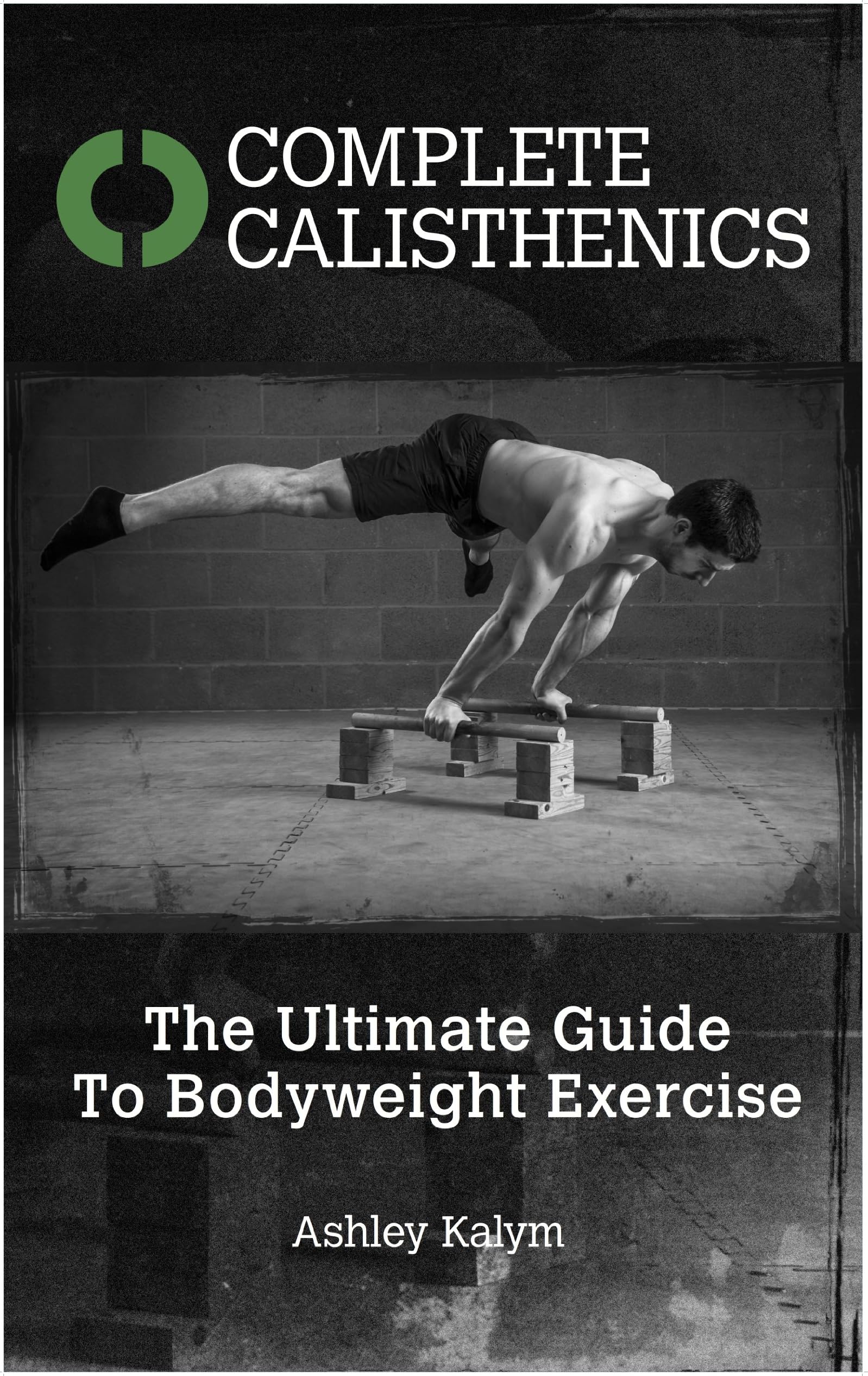 Complete Calisthenics: The Ultimate Guide To Bodyweight Exercise