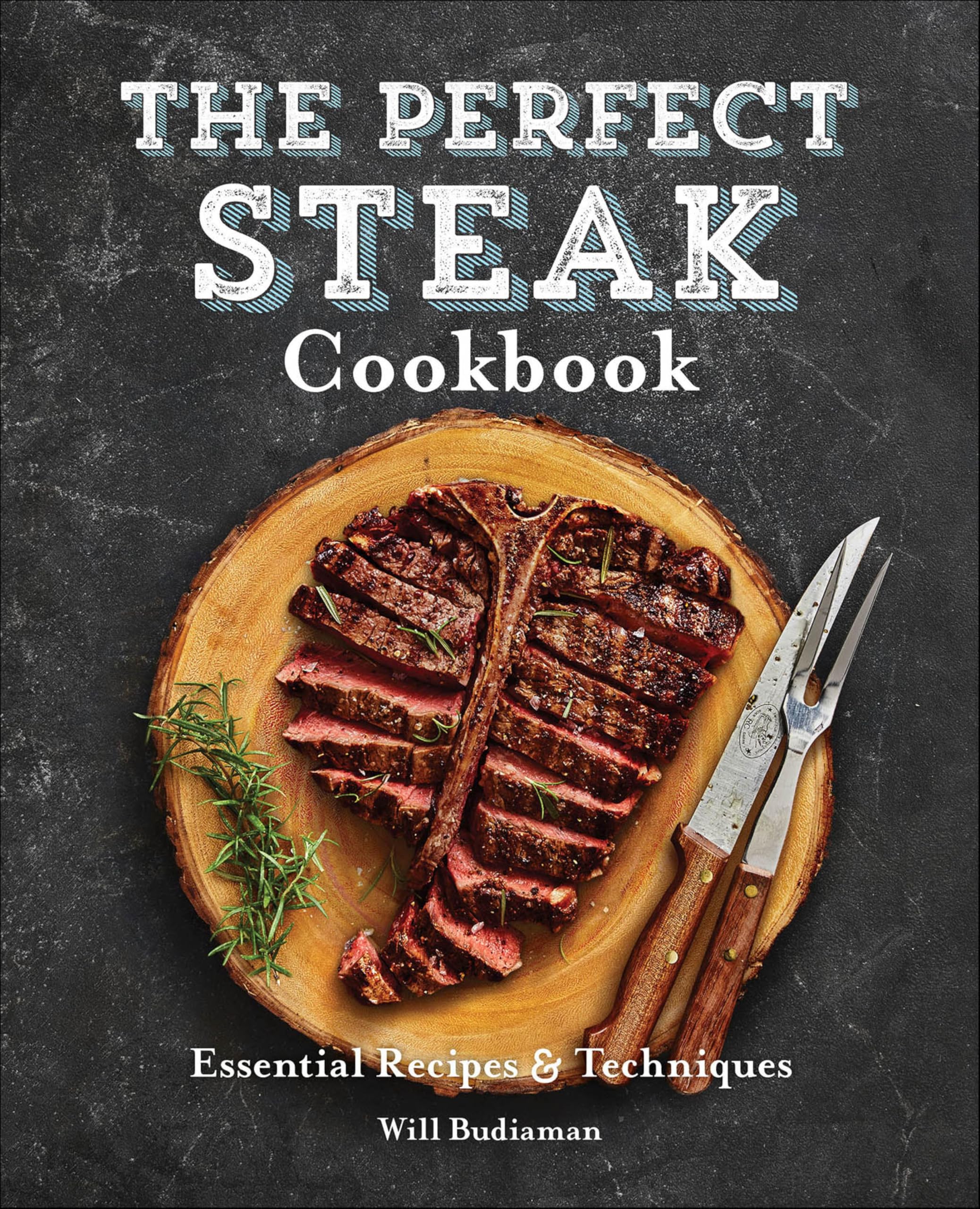 The Perfect Steak Cookbook: Essential Recipes & Techniques