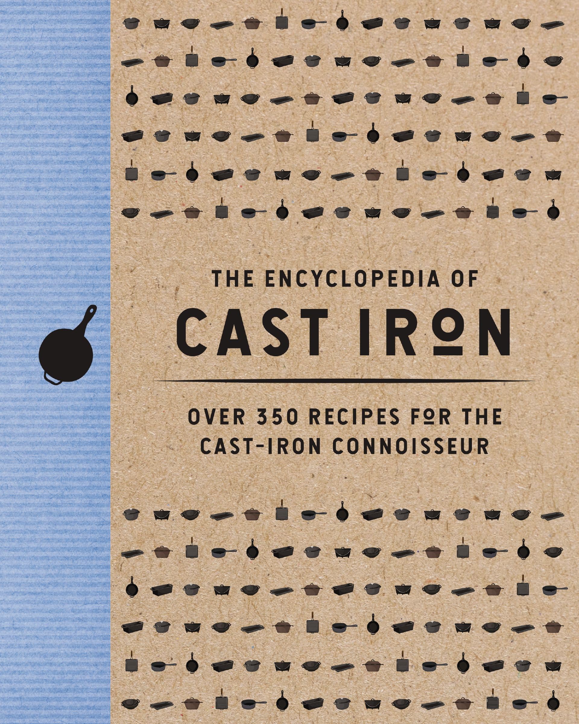 The Encyclopedia of Cast Iron: Over 350 Recipes for the Cast Iron Connoisseur (Encyclopedia Cookbooks)