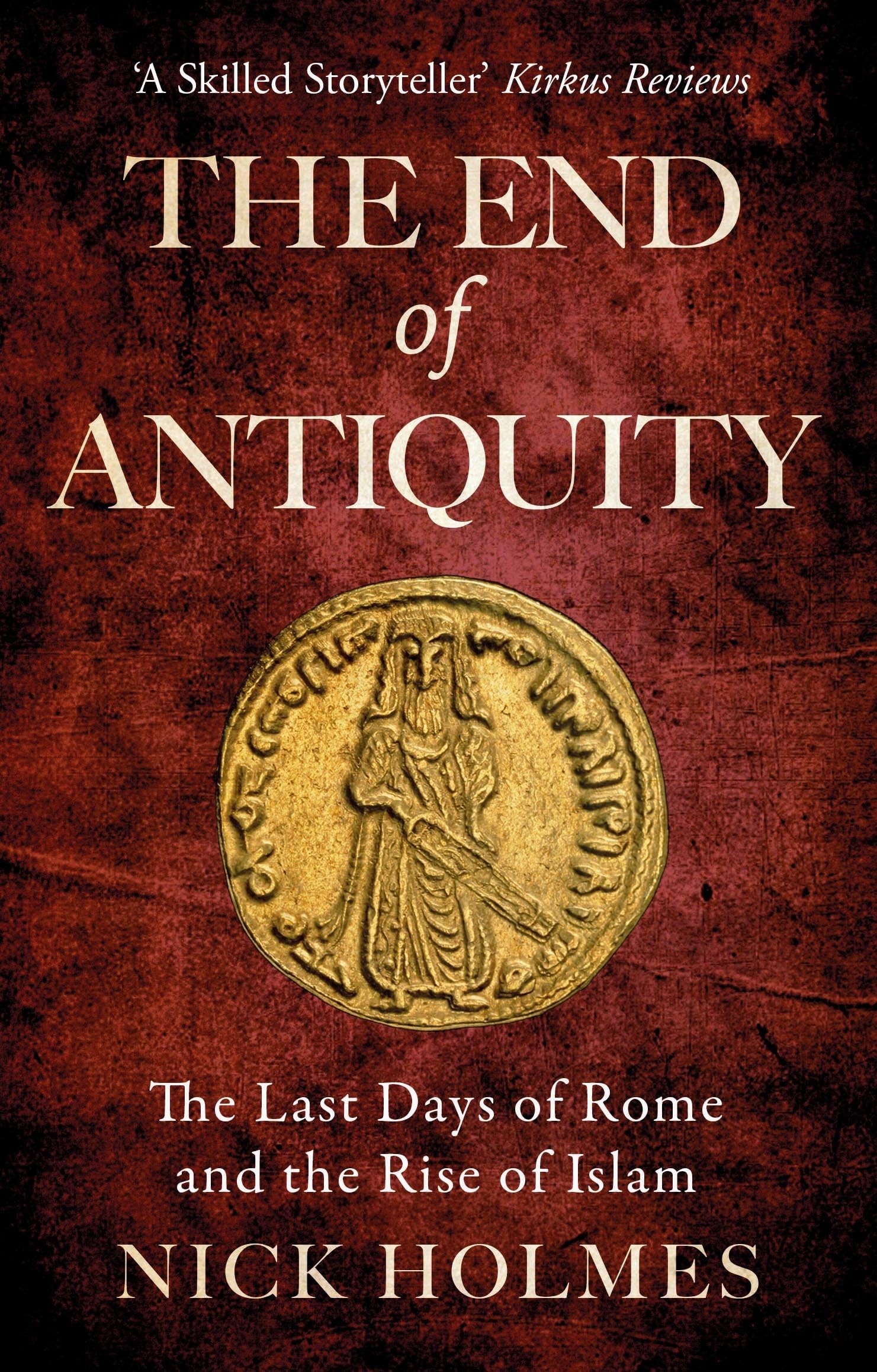 The End of Antiquity: The Last Days of Rome and the Rise of Islam (The Fall of the Roman Empire Book 5)