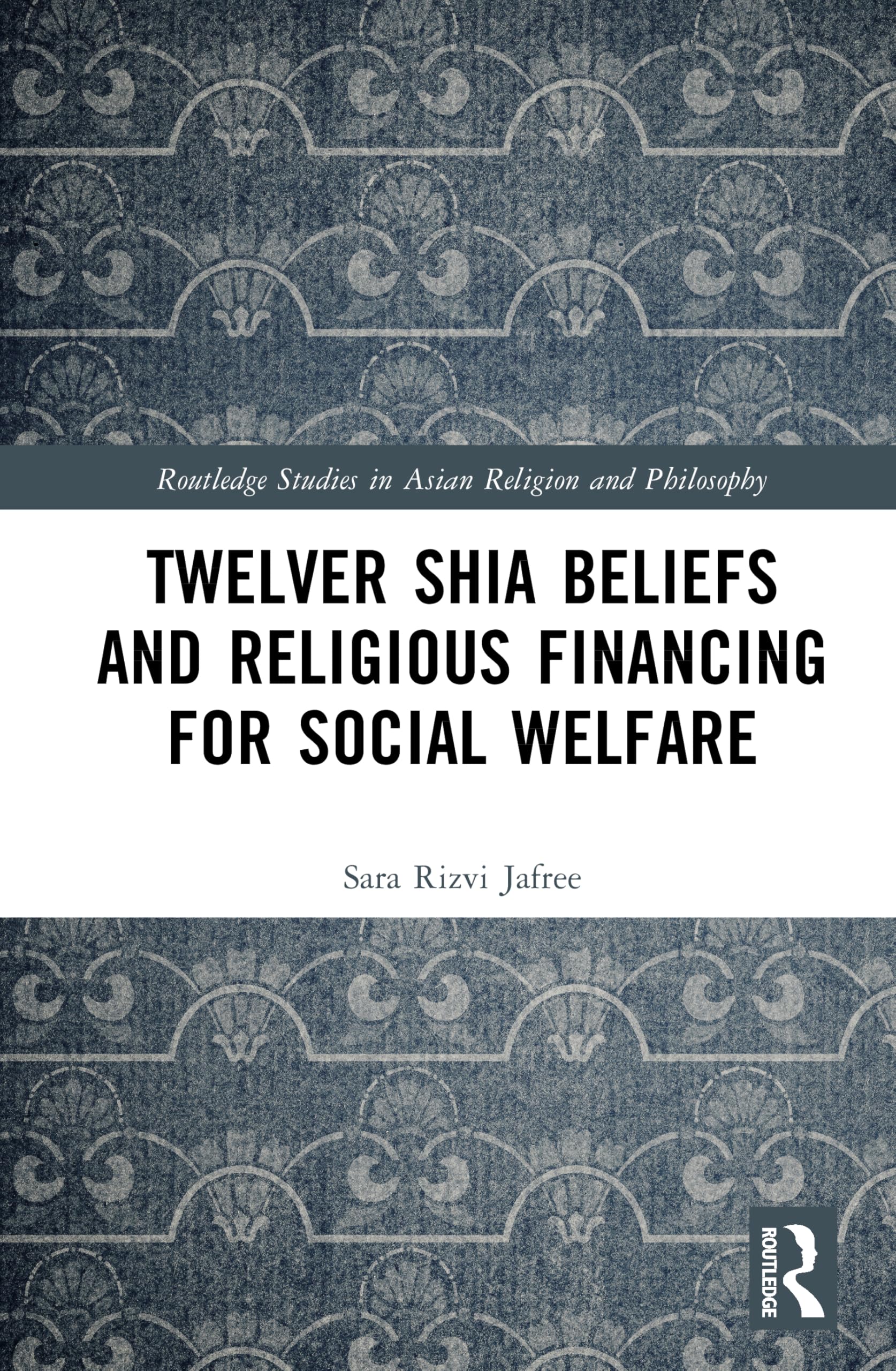 Twelver Shia Beliefs and Religious Financing for Social Welfare (Routledge Studies in Asian Religion and Philosophy)