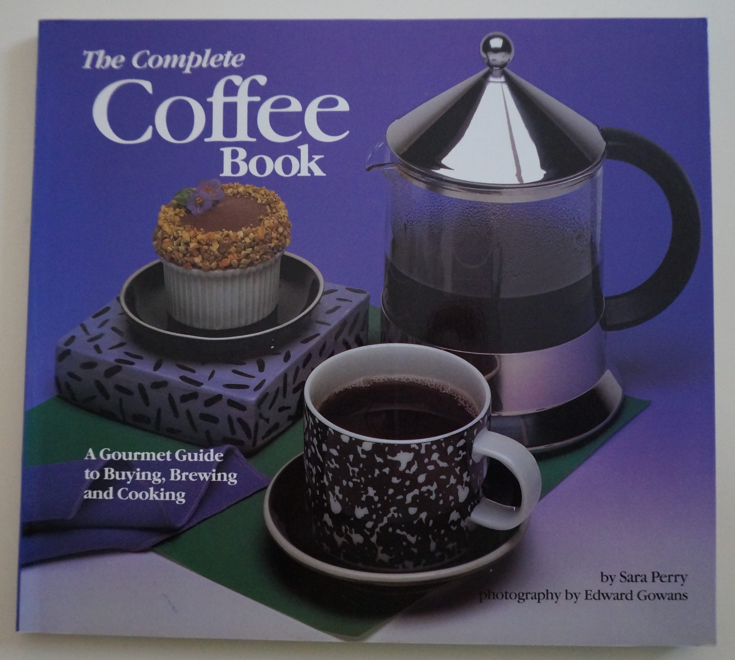 The New Complete Coffee Book: A Gourmet Guide To Buying, Brewing, And Cooking