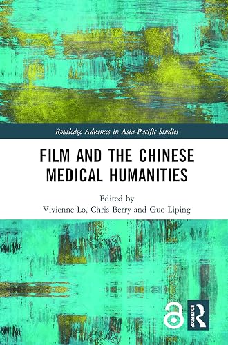 Film and the Chinese Medical Humanities (Routledge Advances in Asia-Pacific Studies)
