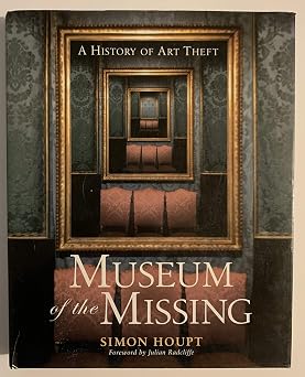 Museum of the Missing: A History of Art Theft by Simon Houpt