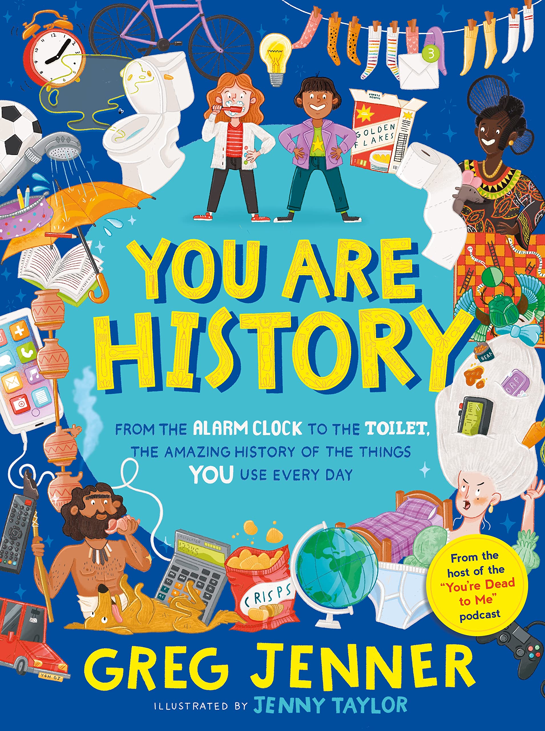 You Are History: From the Alarm Clock to the Toilet, the Amazing History of the Things You Use Every Day: Hilarious history from the host of the chart-topping podcast You’re Dead to Me!