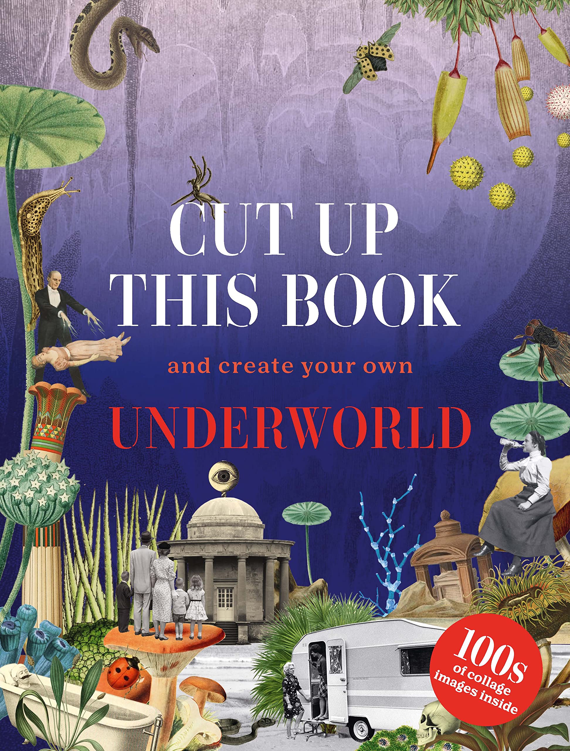 Cut Up This Book and Create Your Own Underworld: 1,000 Unexpected Images for Collage Artists