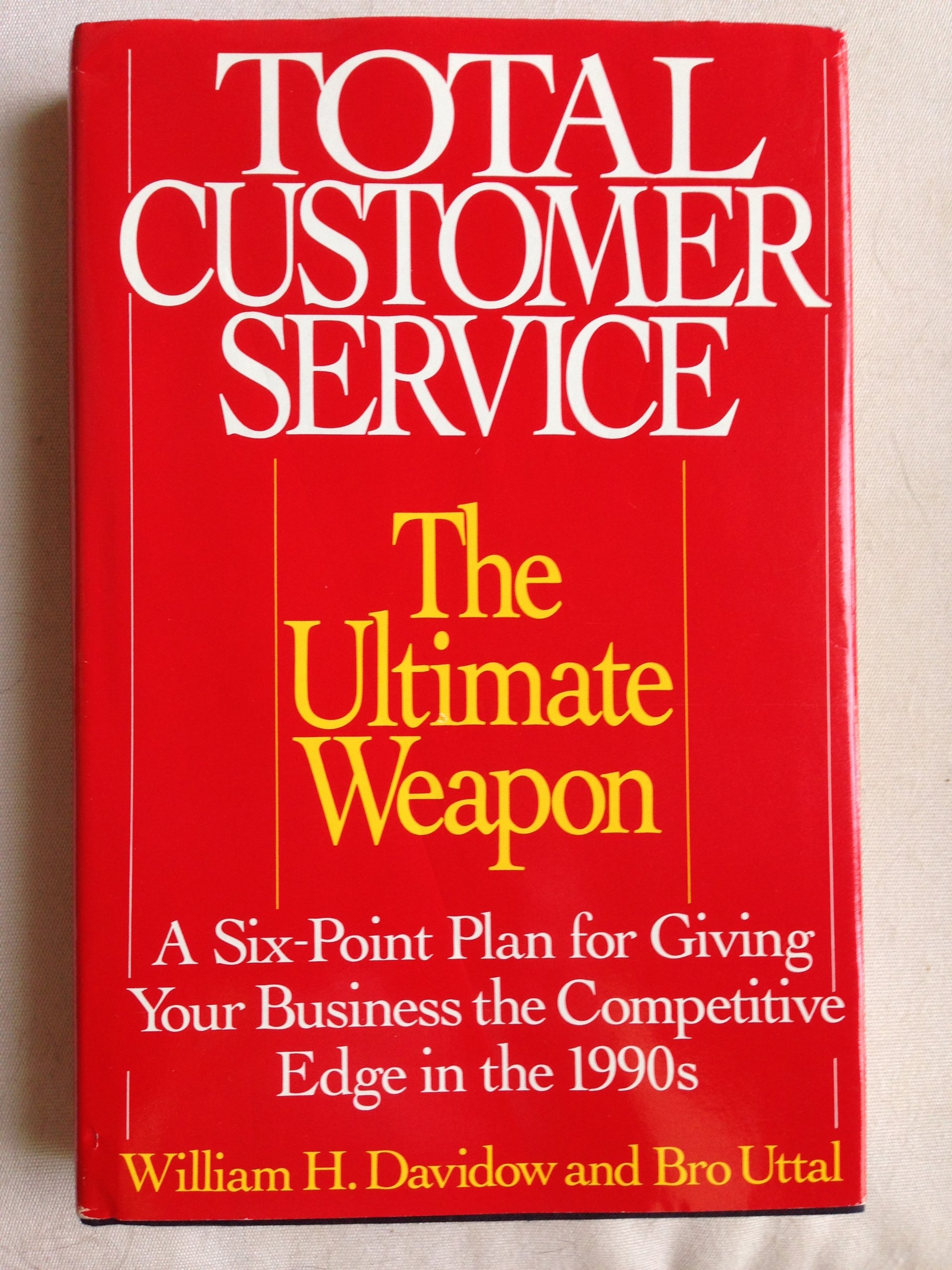 Total Customer Service: The Ultimate Weapon : A Six Point Plan for Giving Your Business the Competitive Edge in the 1990's