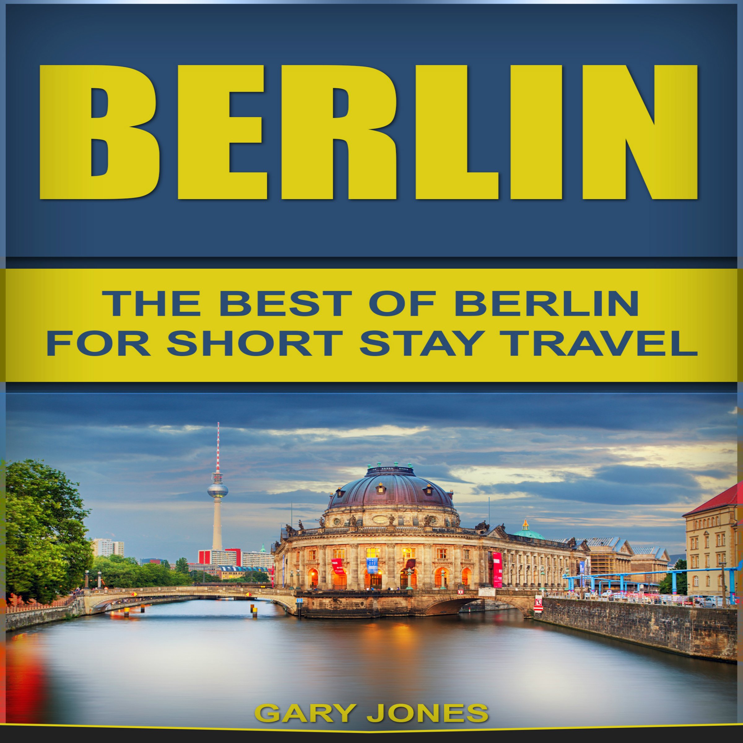 Berlin: The Best of Berlin for Short Stay Travel