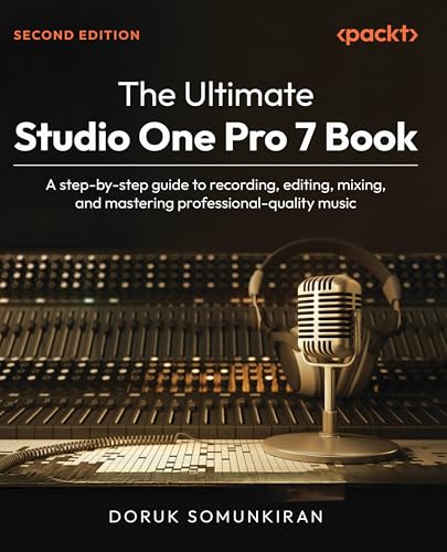 The Ultimate Studio One Pro 7 Book: A step-by-step guide to recording, editing, mixing, and mastering professional-quality music