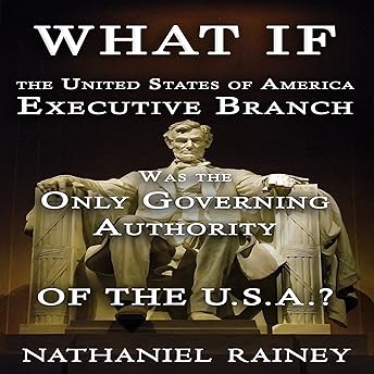 What If the United States of America Executive Branch Was the Only Governing Authority of the USA? Audiobook by Nathaniel Rainey