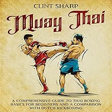 Muay Thai: Comprehensive Beginner's Guide to Thai Boxing and Dutch Kickboxing Comparison