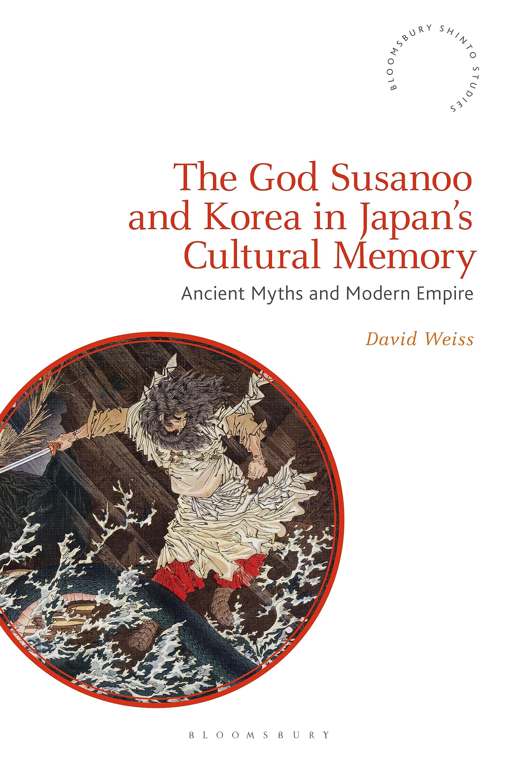 The God Susanoo and Korea in Japan’s Cultural Memory: Ancient Myths and Modern Empire (Bloomsbury Shinto Studies) (English Edition)