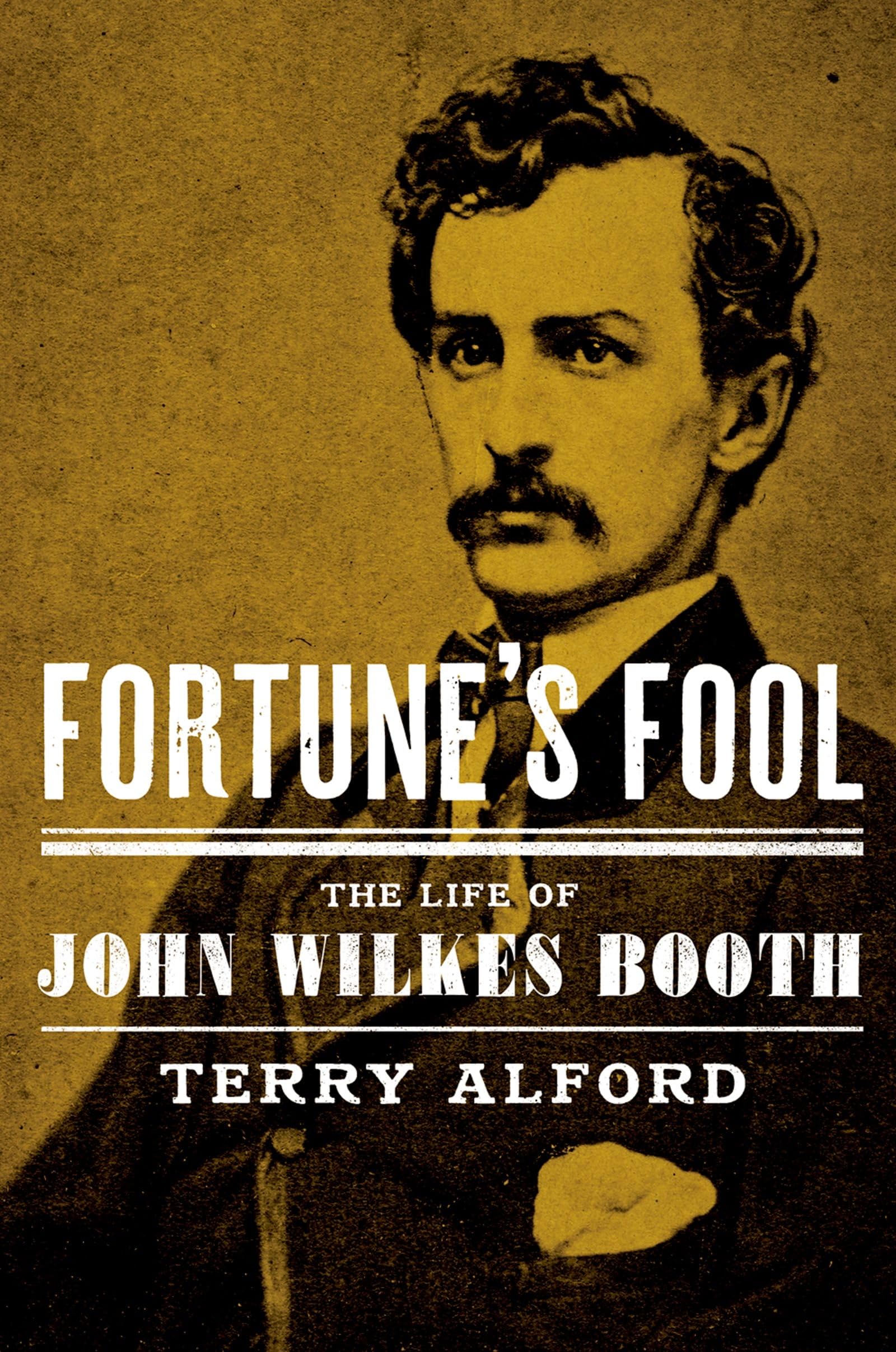 FORTUNES FOOL: The Life of John Wilkes Booth