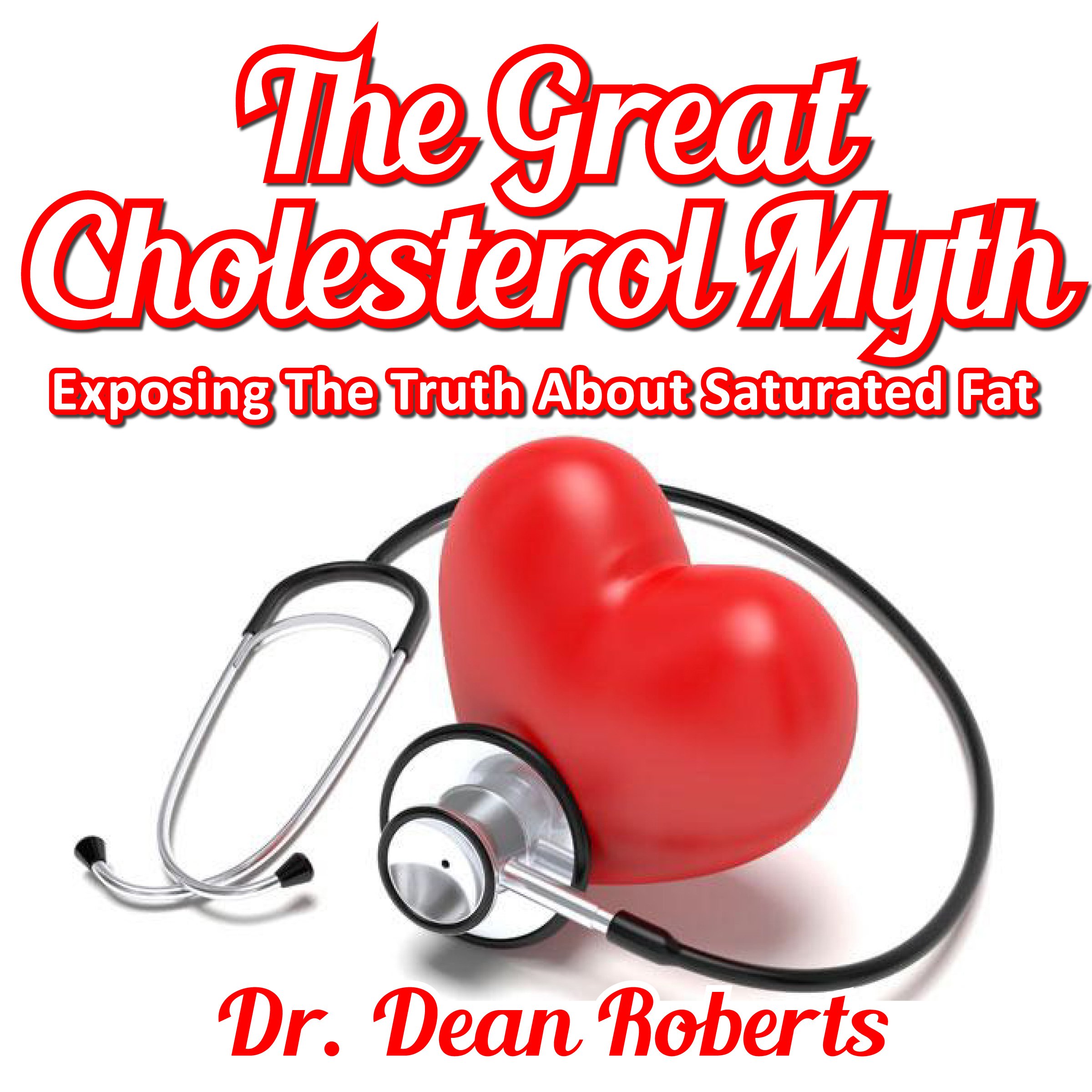 The Great Cholesterol Myth - Exposing the Truth About Saturated Fat