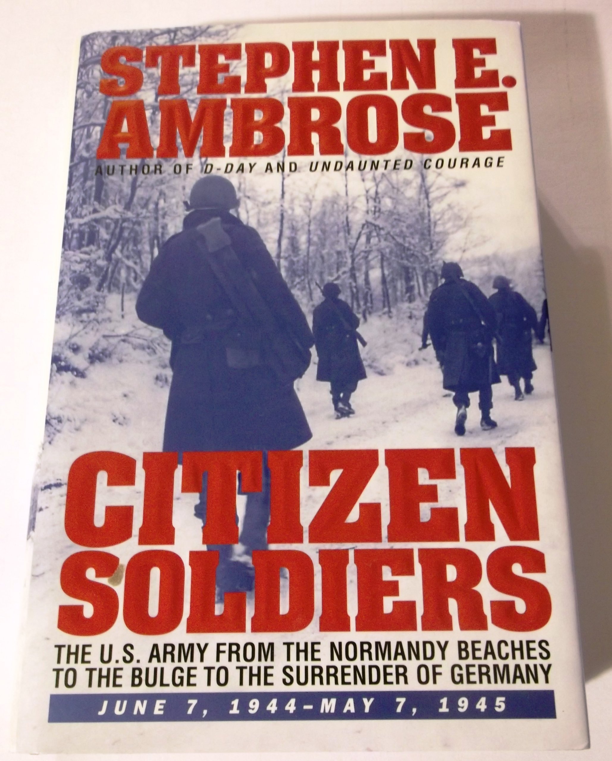 CITIZEN SOLDIERS : The U.S. Army from the Normandy Beaches to the Bulge to the Surrender of Germany -- June 7, 1944-May 7, 1945