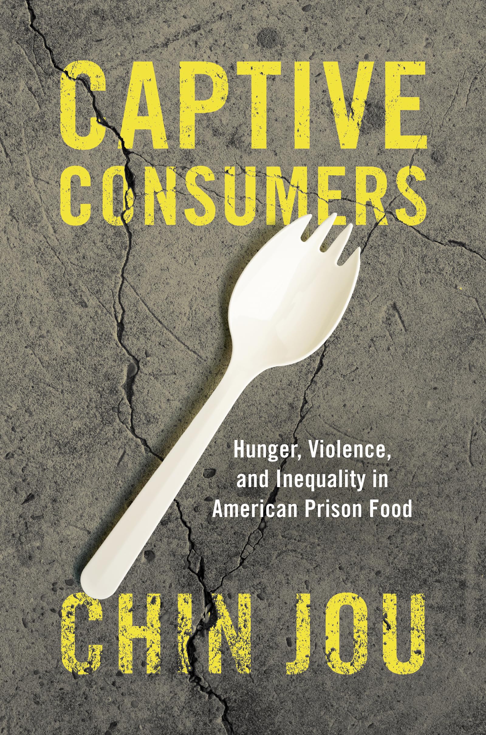 Captive Consumers: Hunger, Violence, and Inequality in American Prison Food (Justice, Power, and Politics)