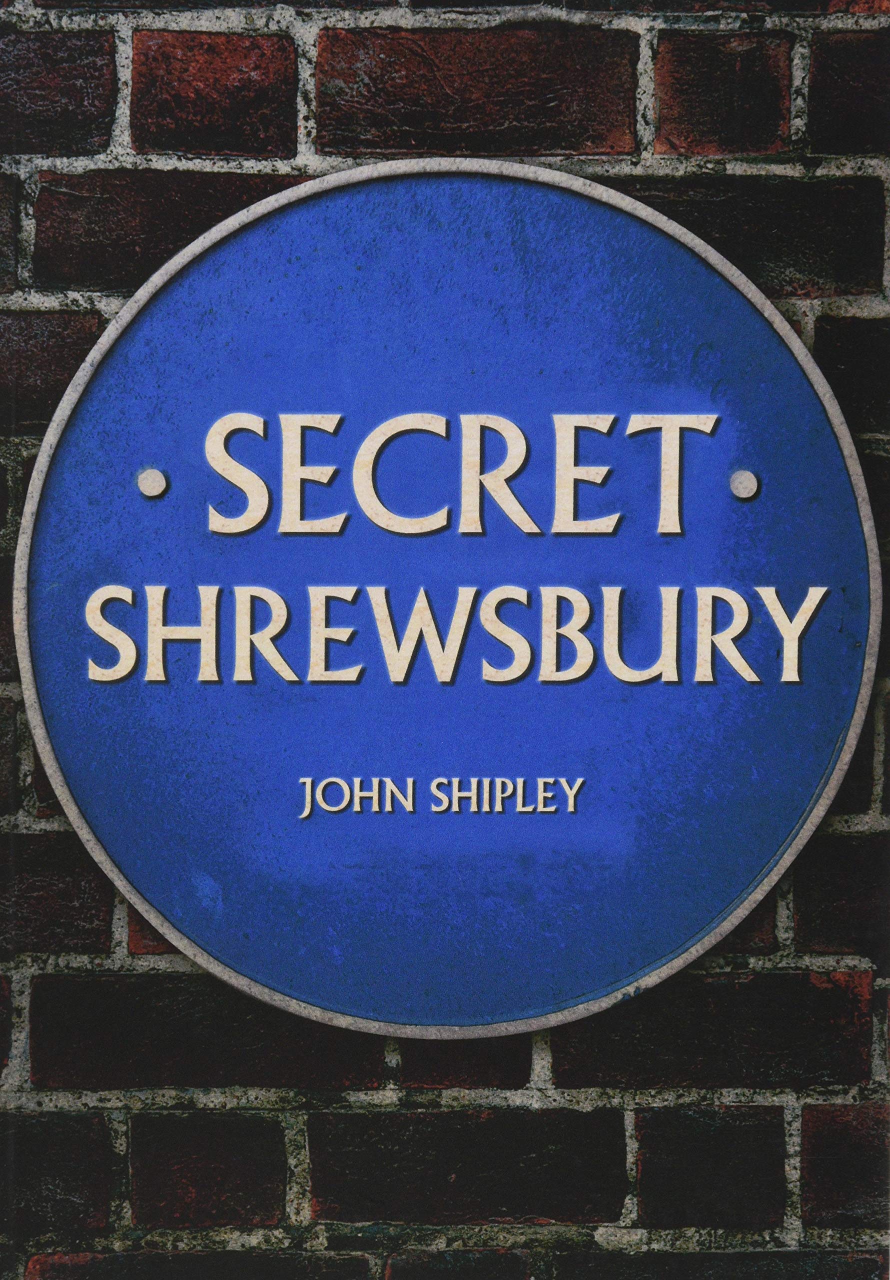 Secret Shrewsbury by John Shipley - 9781445678450