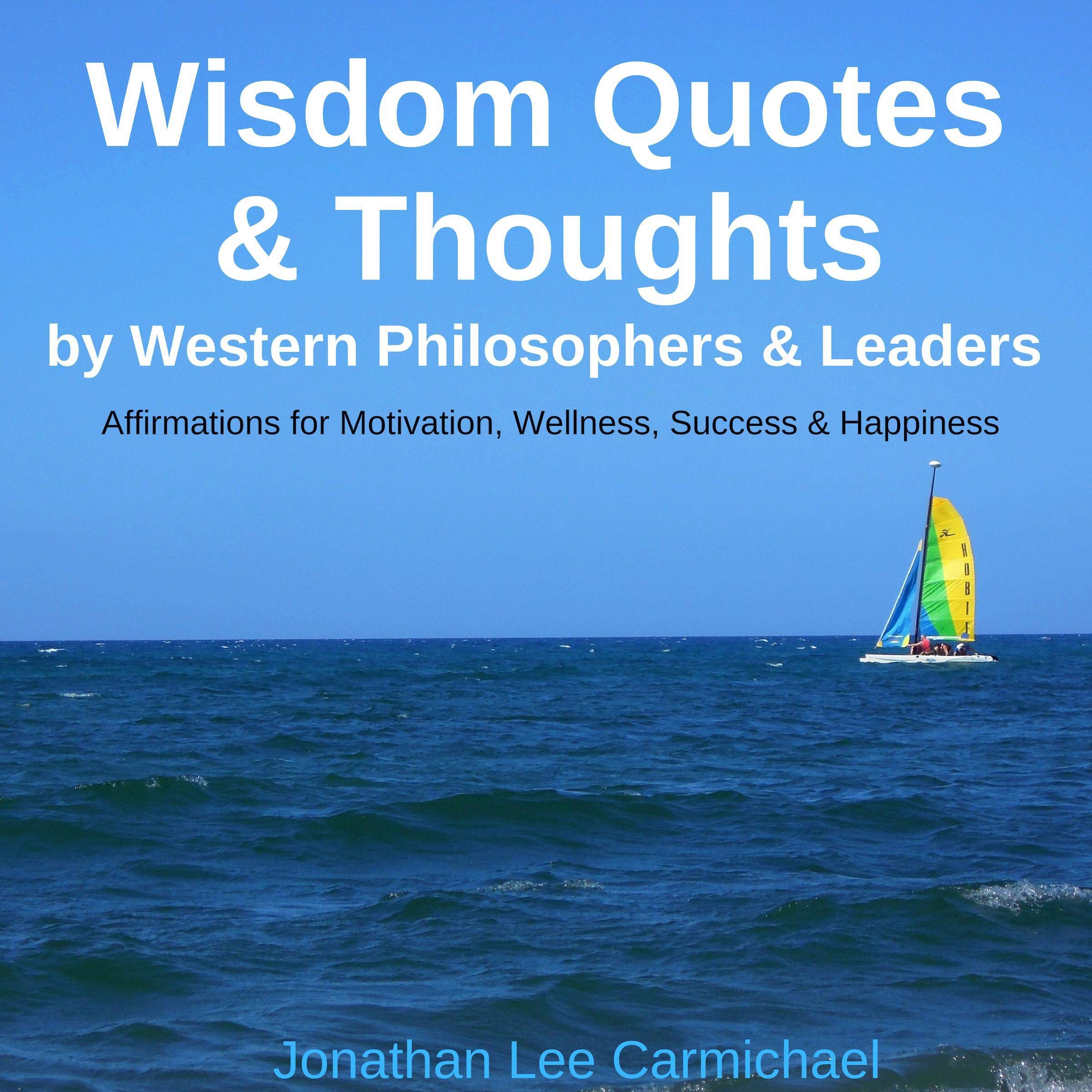 Wisdom Quotes & Thoughts by Western Philosophers & Leaders: Affirmations for Motivation, Wellness, Success & Happiness