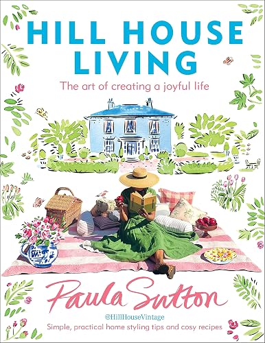 Hill House Living: The art of creating a joyful life – simple, practical decorating tips and cosy recipes