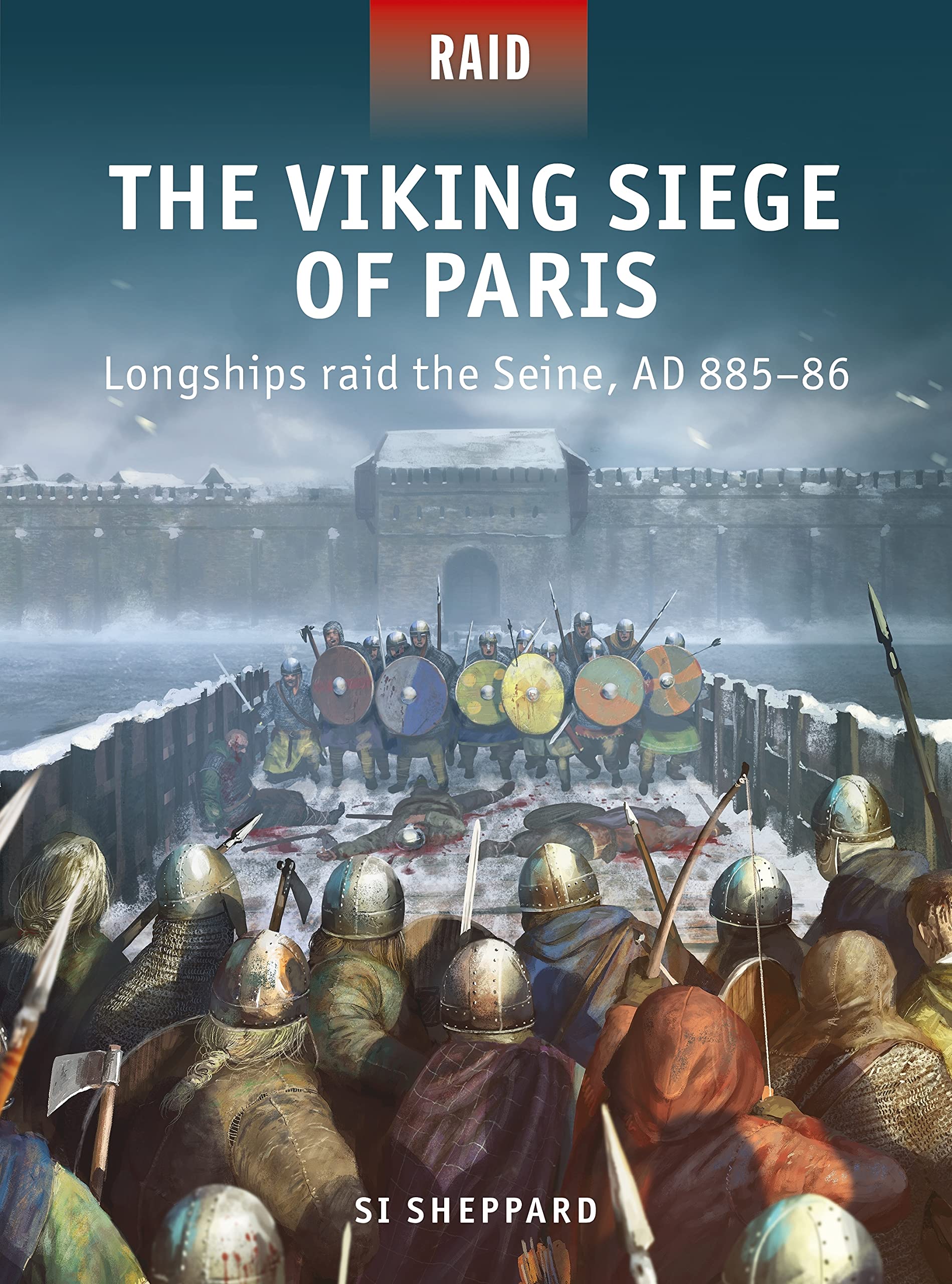 The Viking Siege of Paris: Longships raid the Seine, AD 885-86 (Raid, 56)