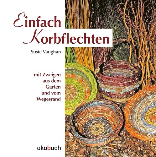 Einfach Korbflechten: mit Zweigen aus dem Garten und vom Wegesrand