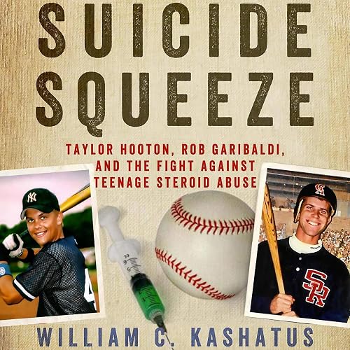 Suicide Squeeze: Taylor Hooton, Rob Garibaldi, and the Fight against Teenage Steroid Abuse
