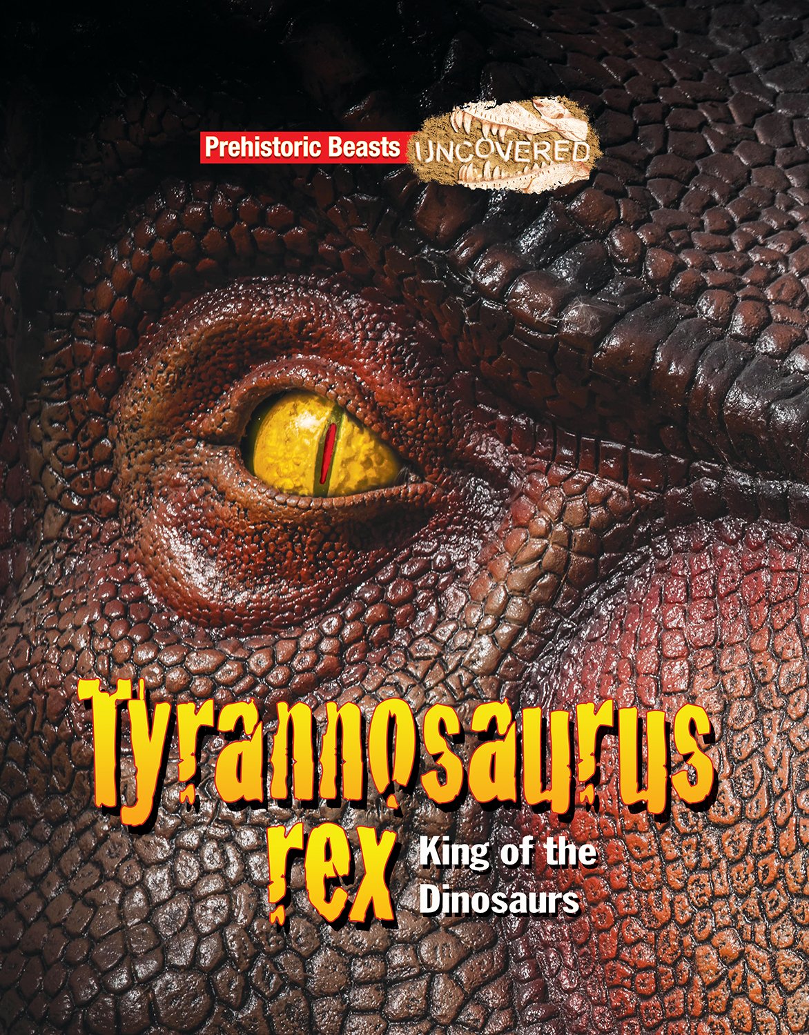 Tyrannosaurus Rex: Prehistoric Beasts Uncovered - King of the Dinosaurs