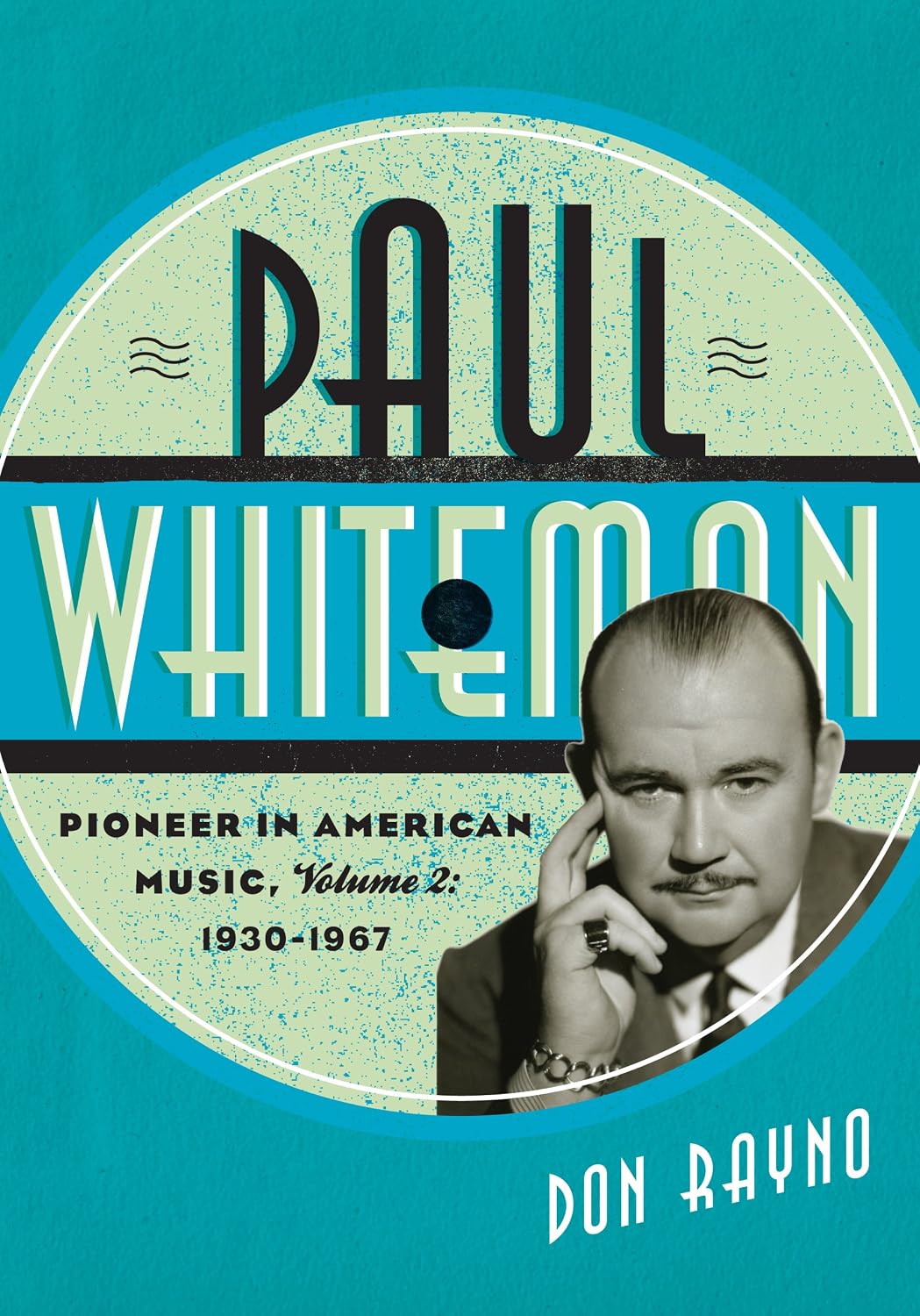 Paul Whiteman: Pioneer in American Music, 1930-1967: Volume 2 (Studies in Jazz, Volume 2 Book 70)