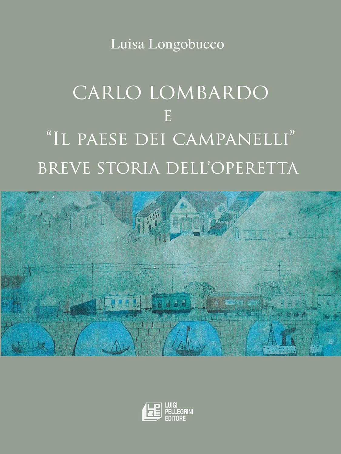 Carlo Lombardo e Il paese dei campanelli Breve storia di un'operetta eBook Luisa Longobucco Carlo Lombardo e Il paese dei campanelli Breve storia di un'operetta eBook Luisa Longobucco
