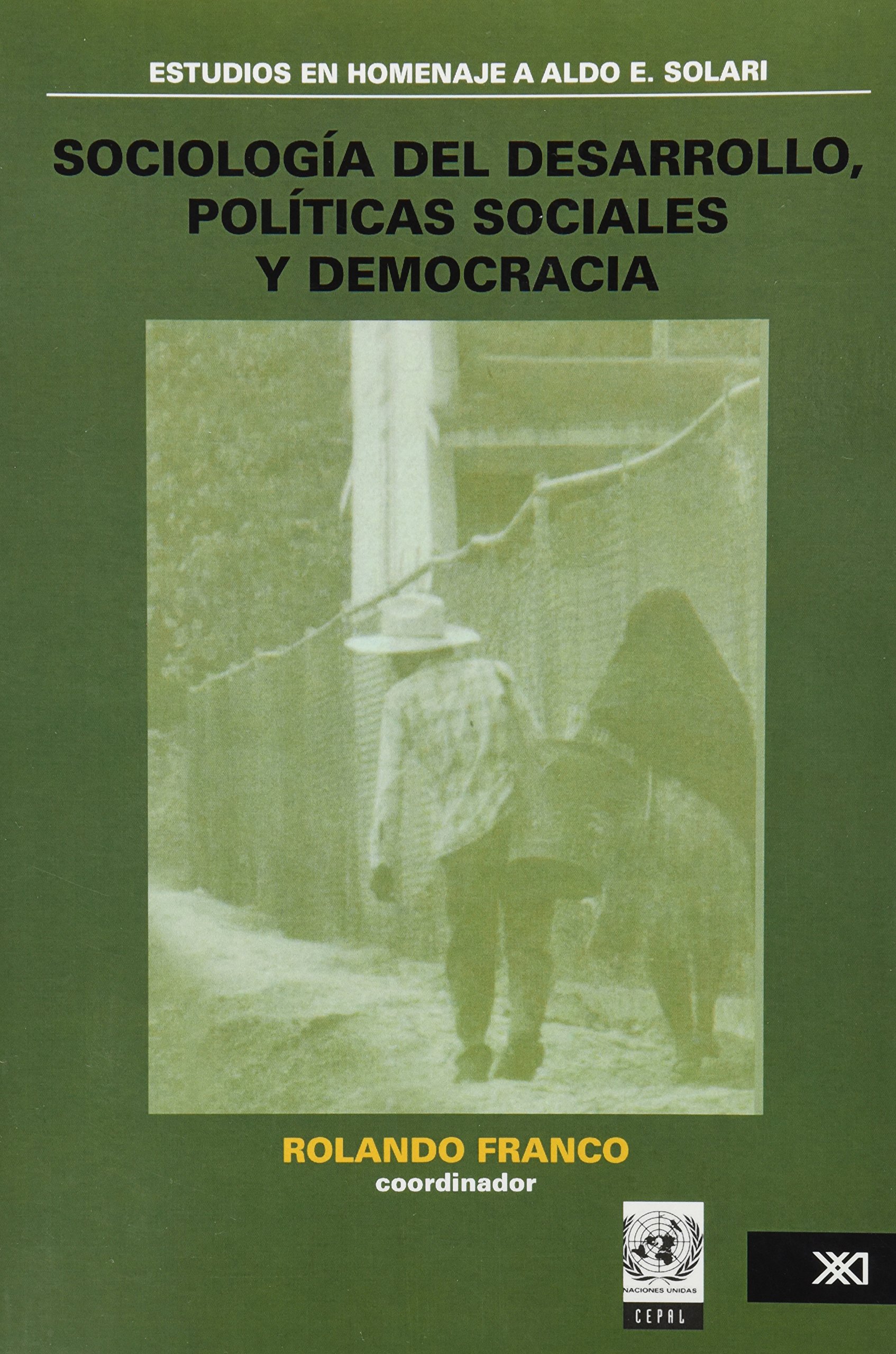 Sociologia Del Desarrollo, Politicas Sociales Y Democracia / Development Sociology, Social Politics and Democracy: Estudios En Homenaje a Aldo E. Solari