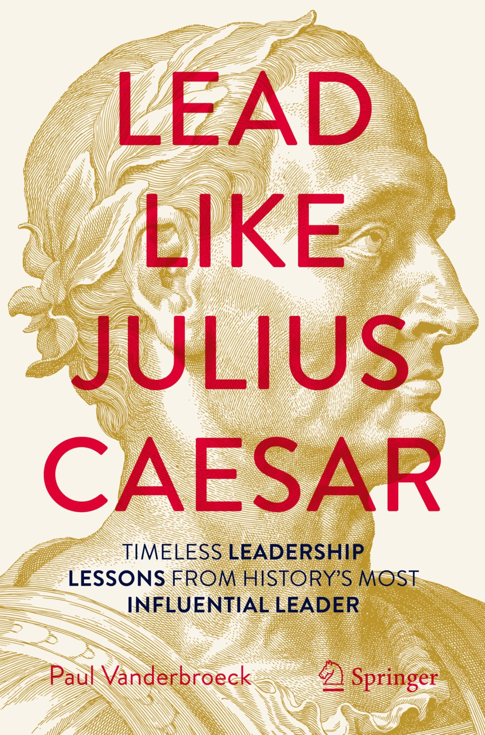 Lead Like Julius Caesar: Timeless Leadership Lessons from History's Most Influential Leader