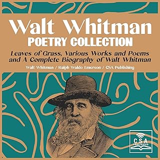 Walt Whitman Poetry Collection: Leaves of Grass, Various Works and Poems, and a Complete Biography of Walt Whitman