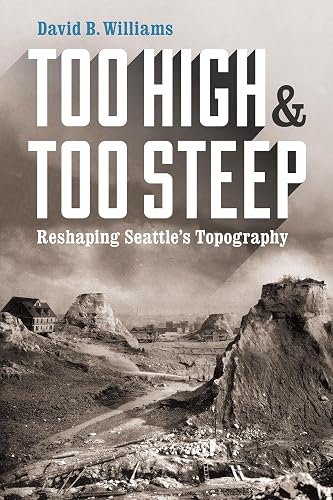 Too High and Too Steep: Reshaping Seattle's Topography (Northwest Writers Fund xx)