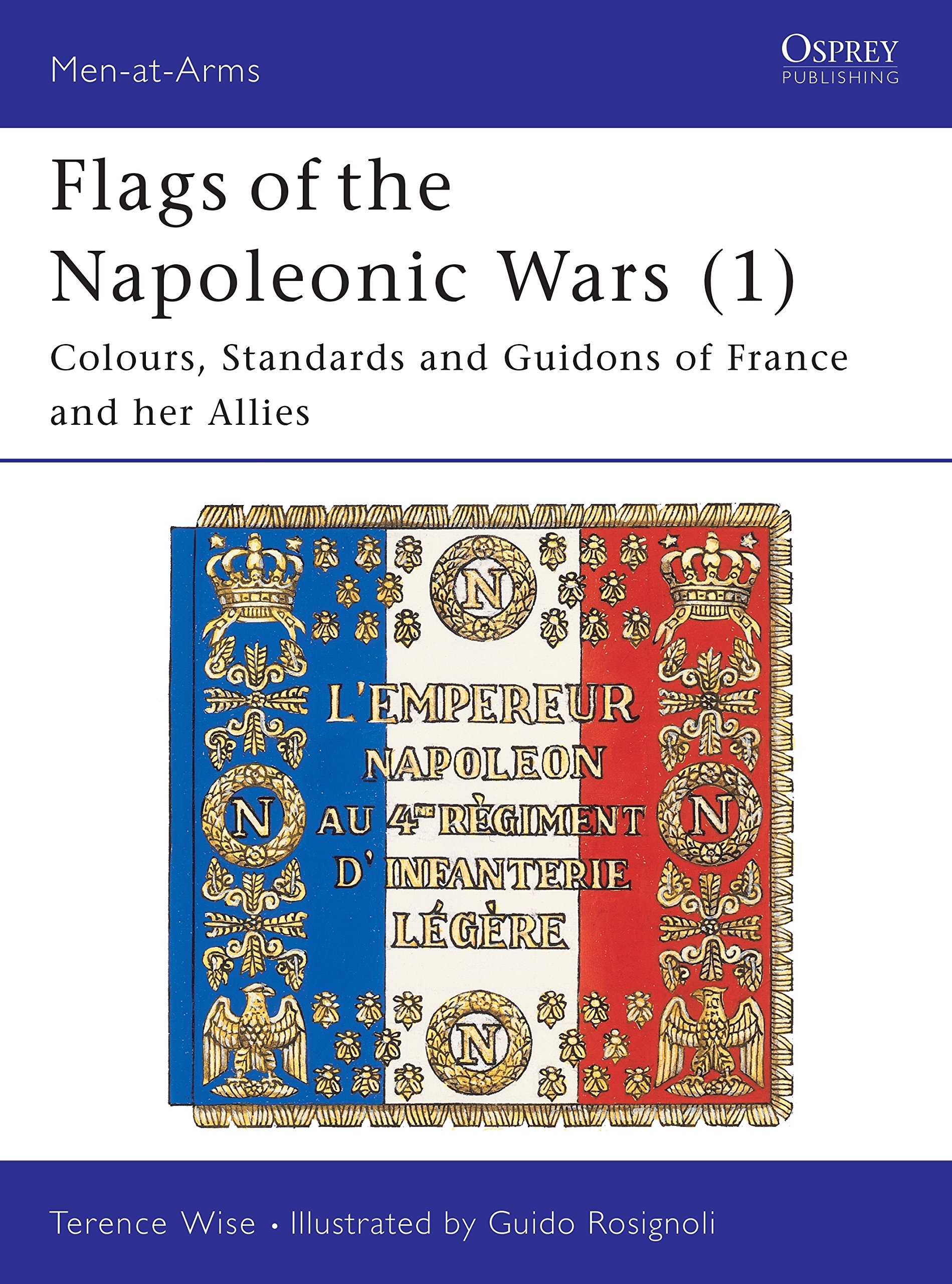 Flags of the Napoleonic Wars (1): Colours, Standards and Guidons of France and her Allies: v.1 (Men-at-Arms)