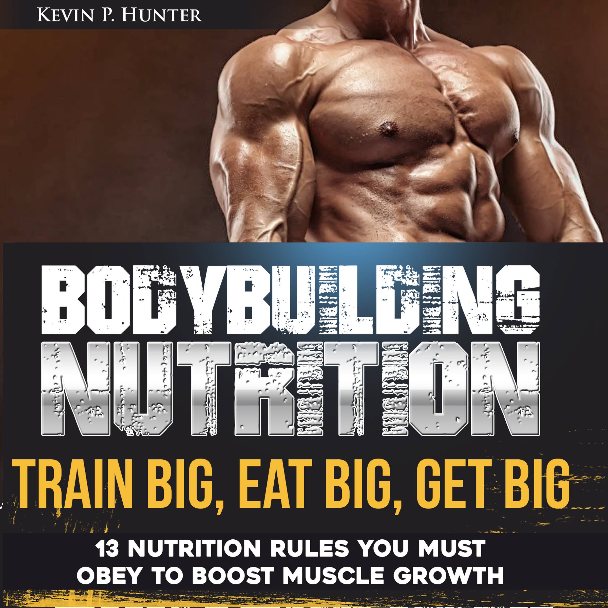 Bodybuilding Nutrition: Train Big, Eat Big, Get Big