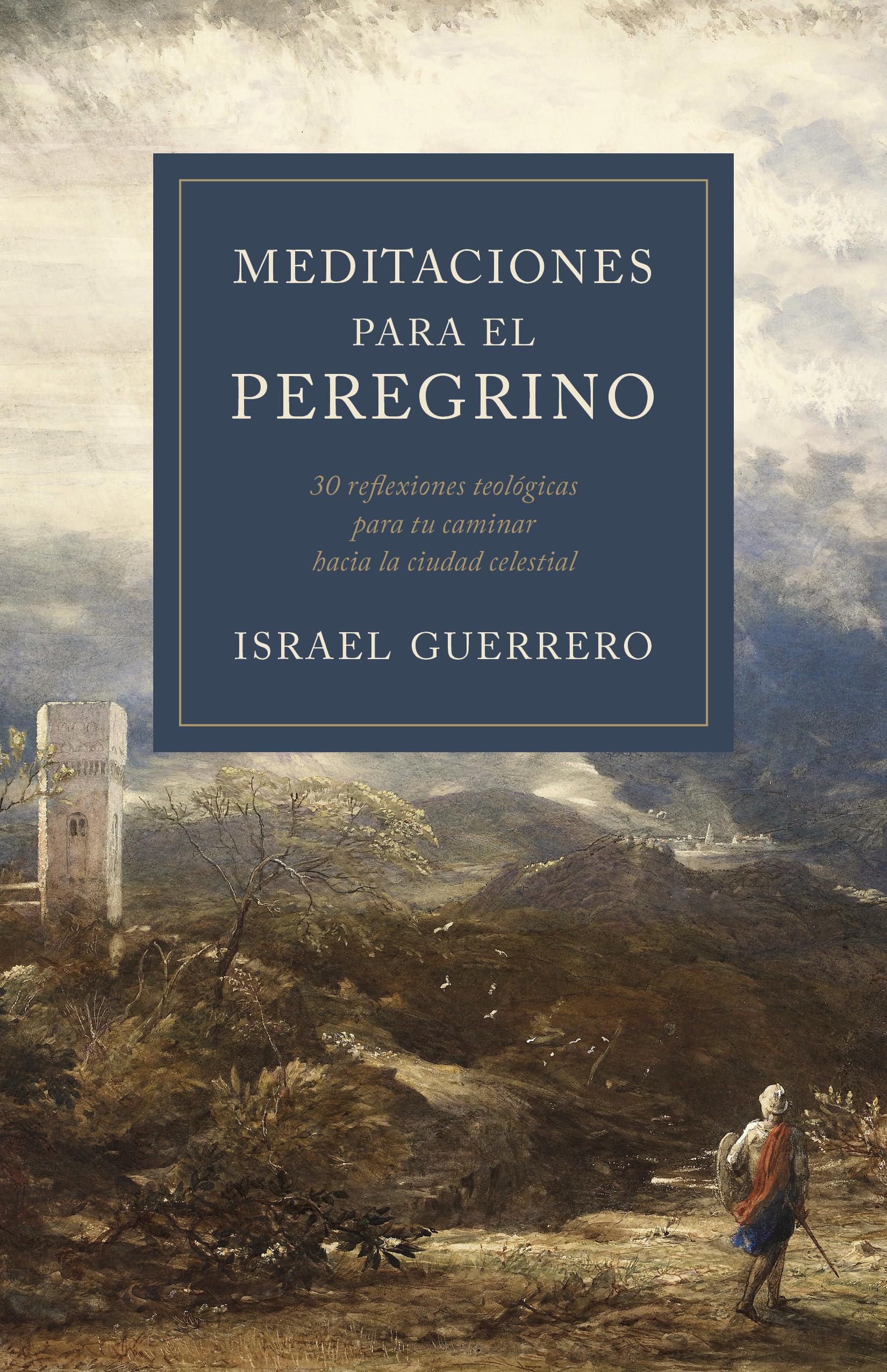 Meditaciones para el peregrino: 30 Reflexiones Teológicas Para Tu Caminar Hacia La Ciudad Celestial