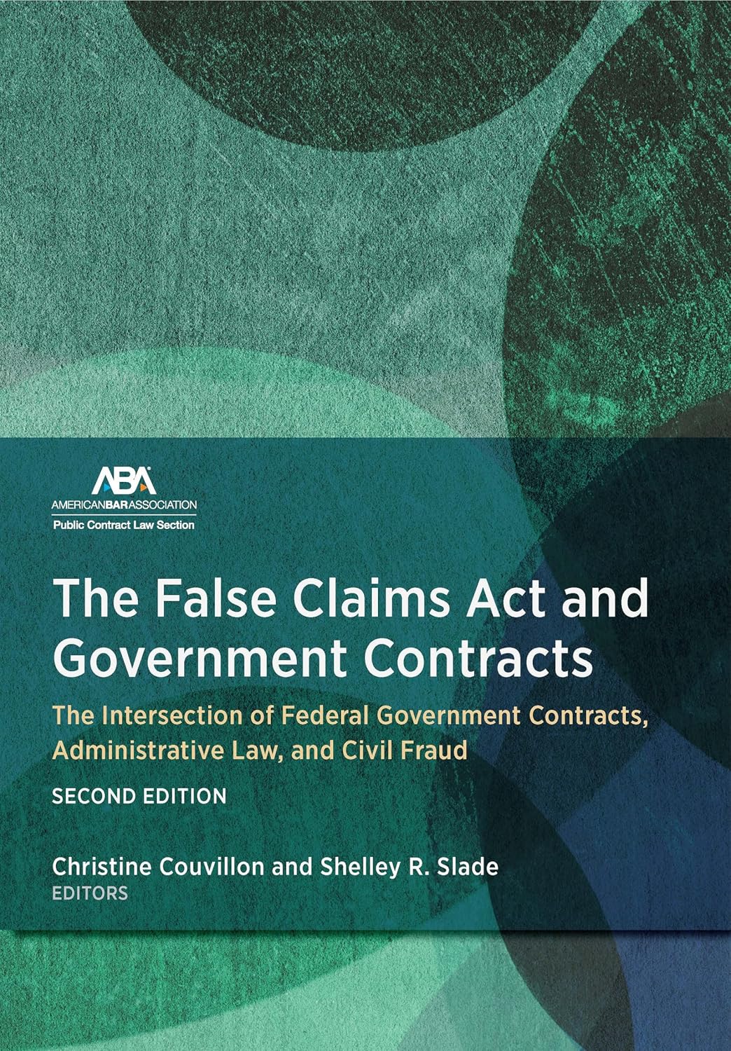 The False Claims Act and Government Contracts: The Intersection of Federal Government Contracts, Administrative Law, and Civil Fraud, Second Edition