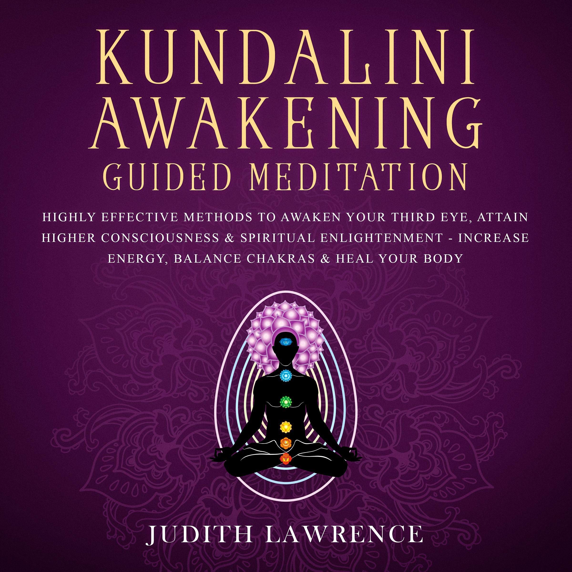 Kundalini Awakening Guided Meditation: Highly Effective Methods to Awaken Your Third Eye, Attain Higher Consciousness & Spiritual Enlightenment