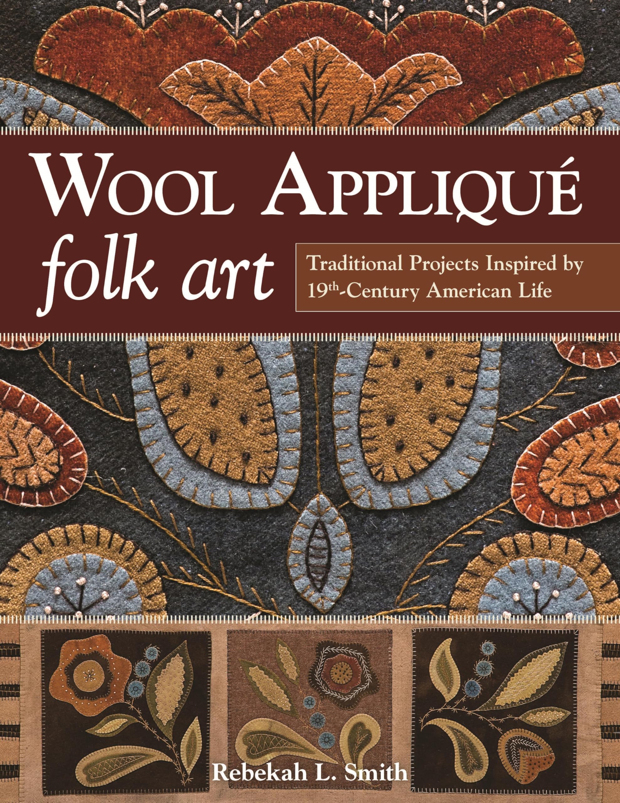 Wool Appliqué Folk Art: Traditional Projects Inspired by 19th Century American Life